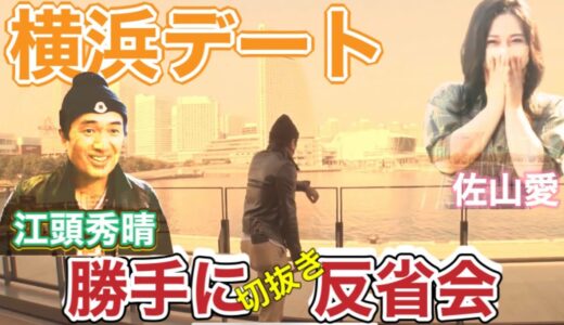 【エガちゃんねる横浜デート】勝手に反省会やっちゃいます！【江頭秀晴/佐山愛】