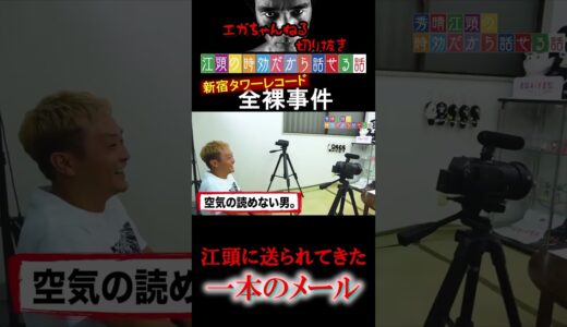 【エガちゃんねる切り抜き　江頭の時効だから話せる話　タワレコ全裸事件】江頭に送られた１本のメール　#shorts　【江頭2：50　新宿タワーレコード全裸事件】