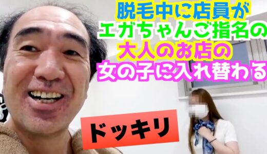 【エガちゃんねる ドッキリ】脱毛中に店員がエガちゃんご指名の大人のお店の女の子に入れ替わるドッキリ！