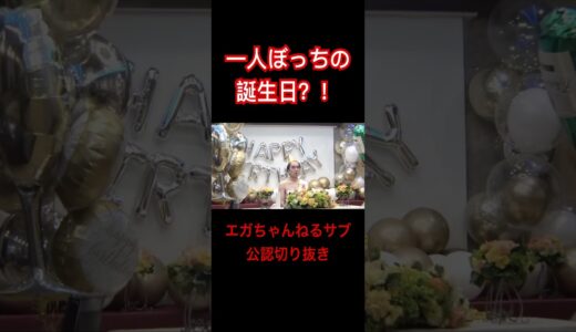 エガちゃん一人ぼっちの誕生日？！